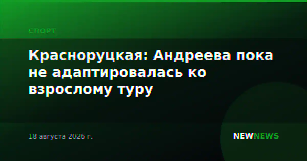Красноруцкая: Андреева пока не адаптировалась ко взрослому туру