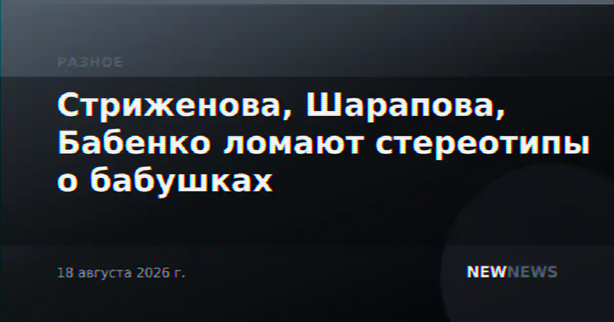 Стриженова, Шарапова, Бабенко ломают стереотипы о бабушках