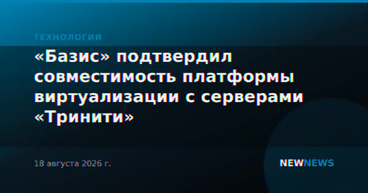 «Базис» подтвердил совместимость платформы виртуализации с серверами «Тринити»