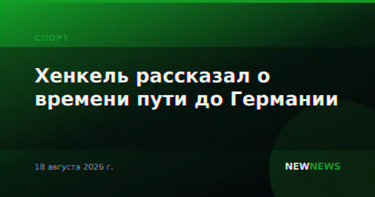 Хенкель рассказал о времени пути до Германии