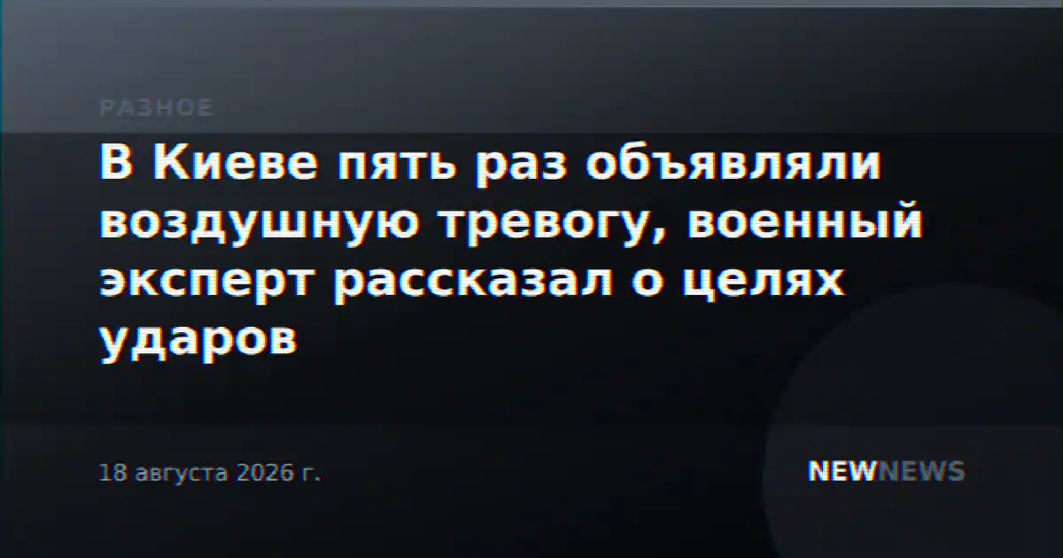 В Киеве пять раз объявляли воздушную тревогу, военный эксперт рассказал о целях ударов