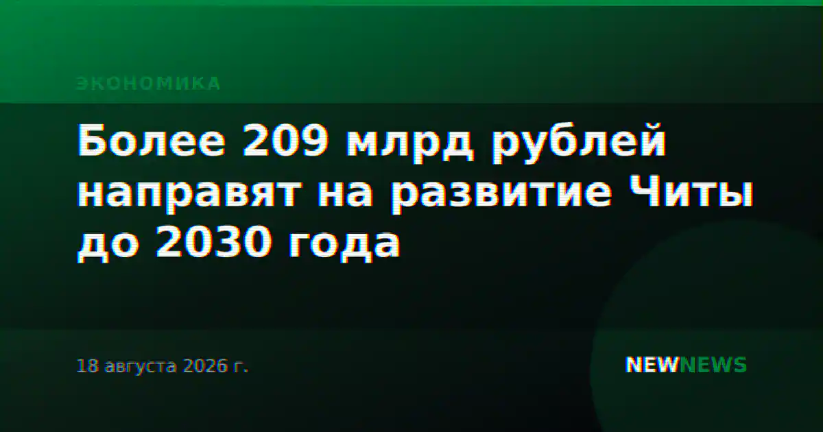 Более 209 млрд рублей направят на развитие Читы до 2030 года