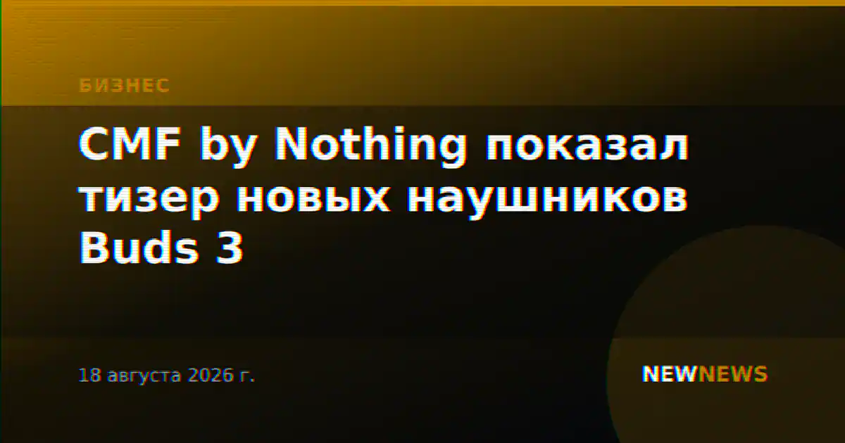 CMF by Nothing показал тизер новых наушников Buds 3