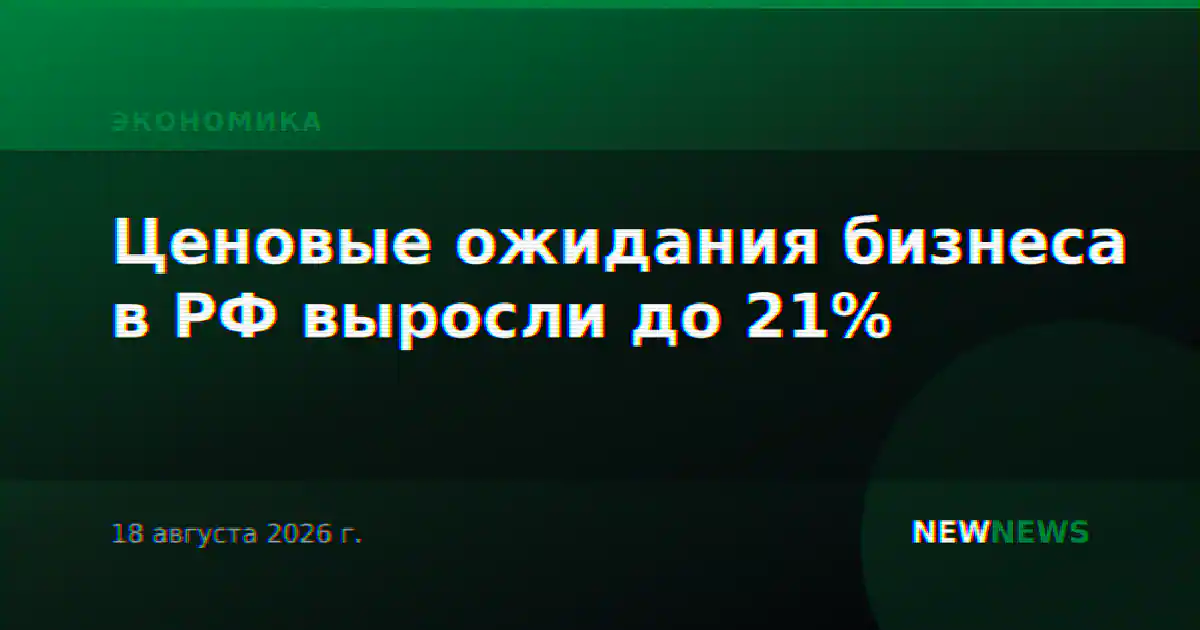 Ценовые ожидания бизнеса в РФ выросли до 21%