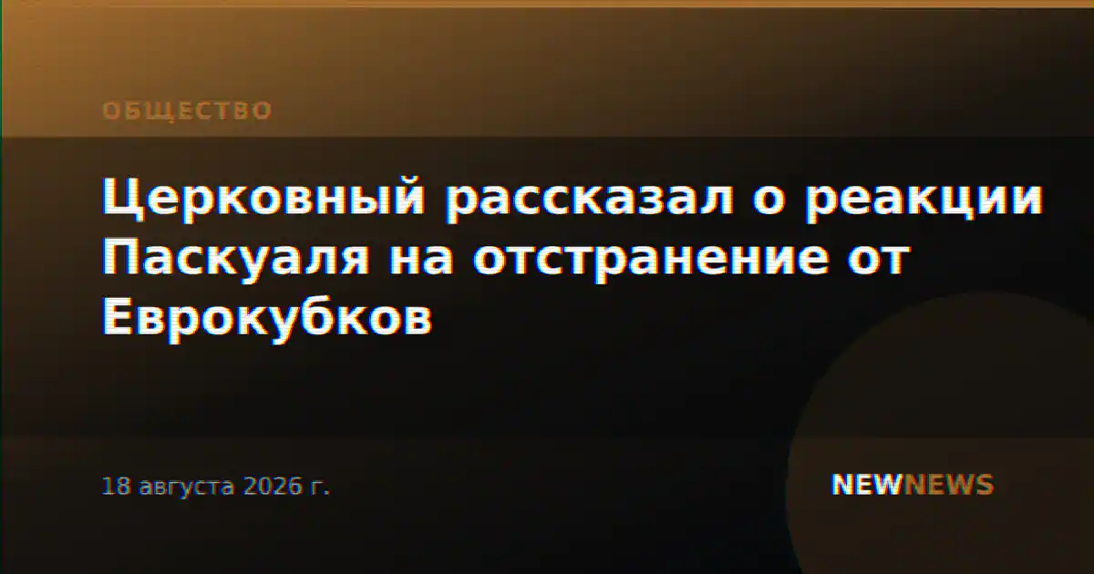 Церковный рассказал о реакции Паскуаля на отстранение от Еврокубков