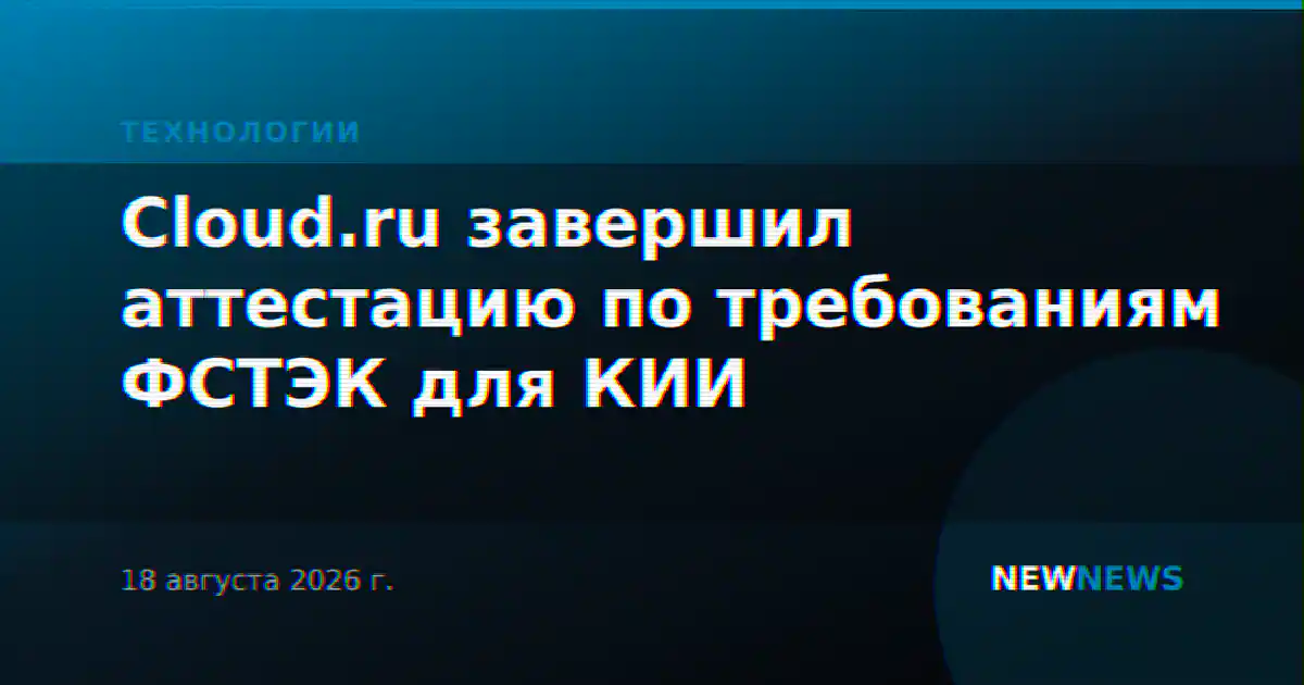 Cloud.ru завершил аттестацию по требованиям ФСТЭК для КИИ