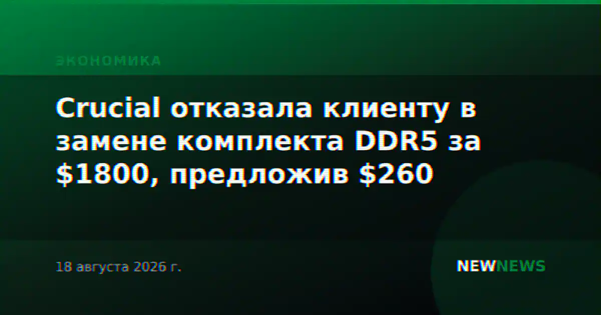 Crucial отказала клиенту в замене комплекта DDR5 за $1800, предложив $260