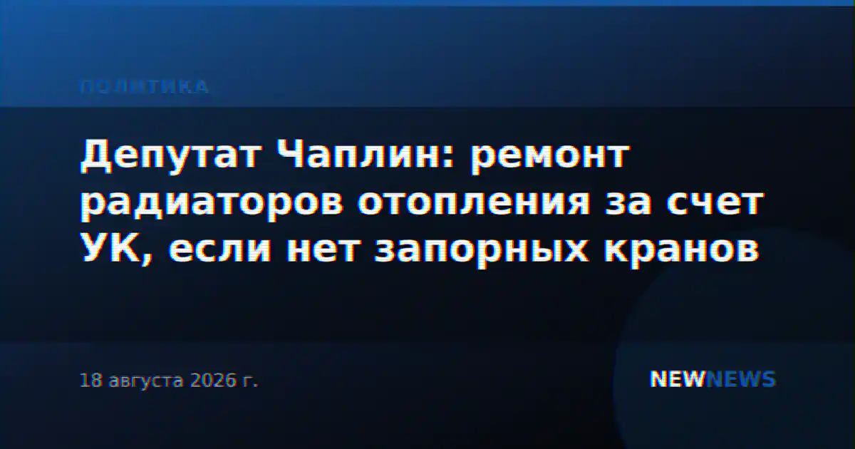 Депутат Чаплин: ремонт радиаторов отопления за счет УК, если нет запорных кранов