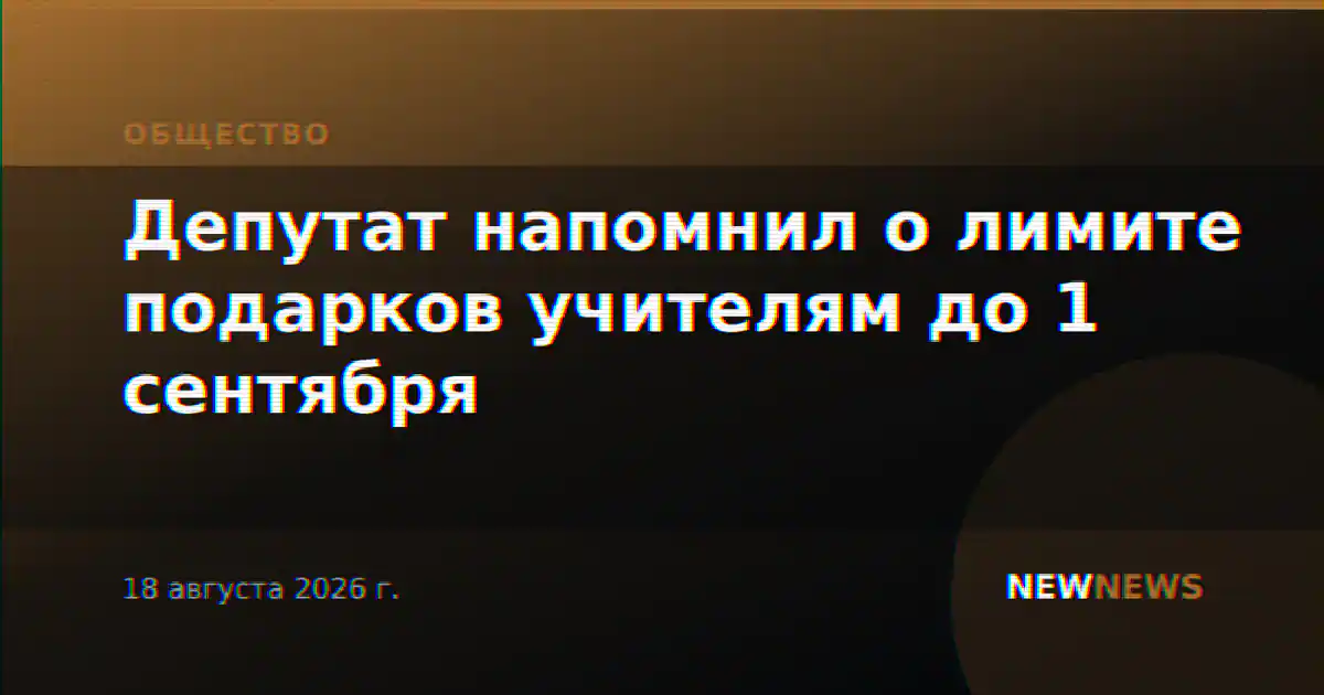 Депутат напомнил о лимите подарков учителям до 1 сентября