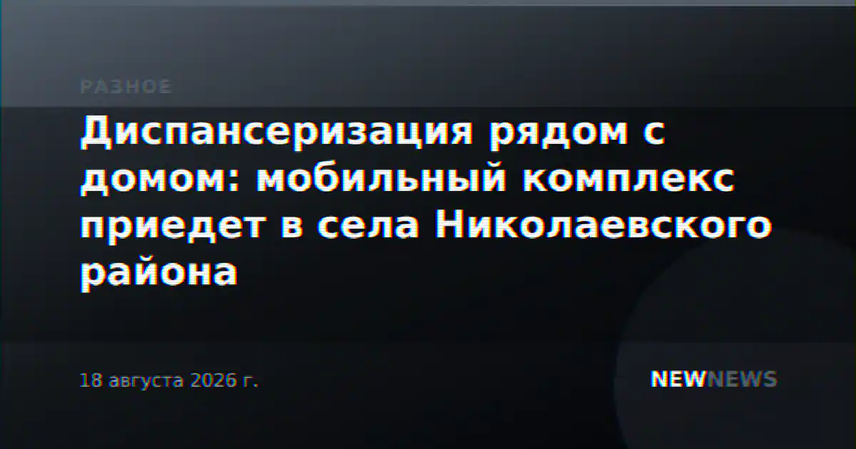 Диспансеризация рядом с домом: мобильный комплекс приедет в села Николаевского района