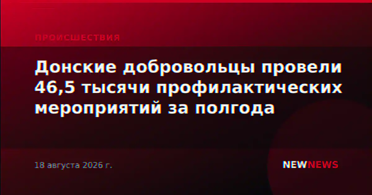 Донские добровольцы провели 46,5 тысячи профилактических мероприятий за полгода