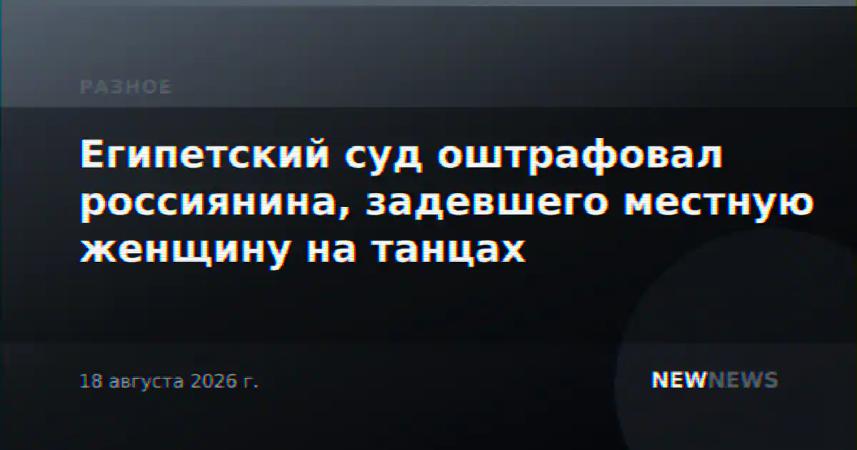 Египетский суд оштрафовал россиянина, задевшего местную женщину на танцах