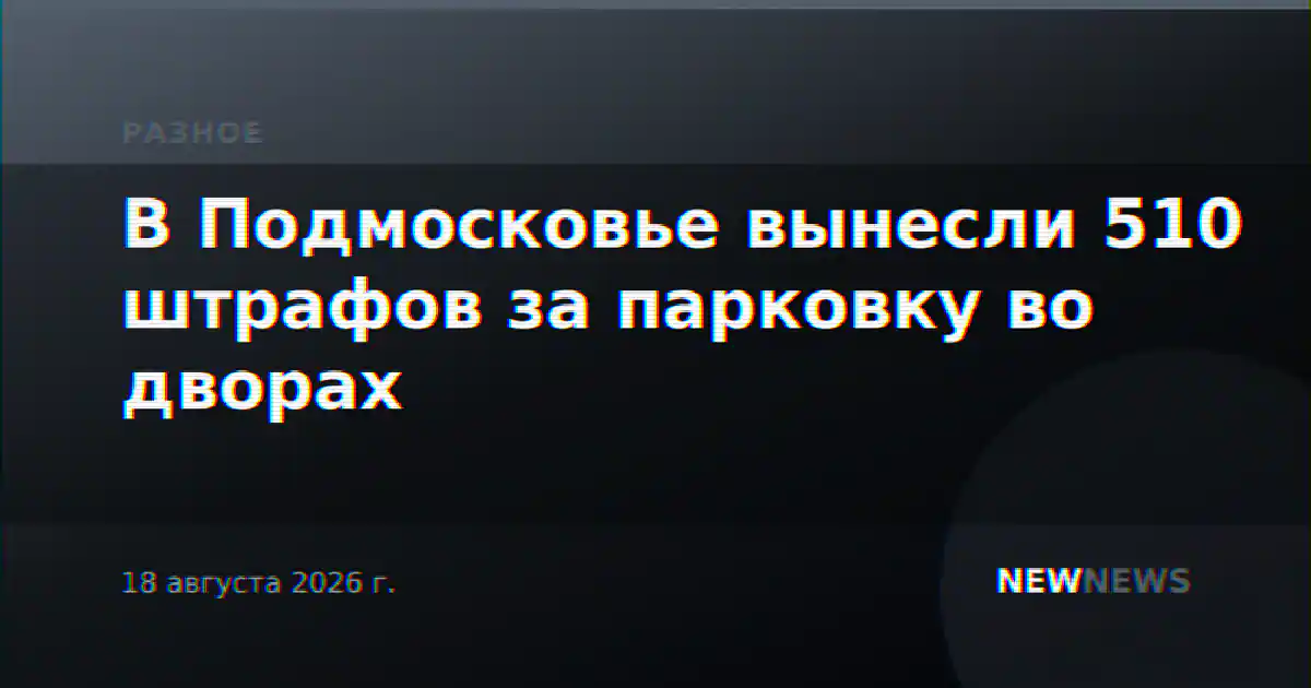 В Подмосковье вынесли 510 штрафов за парковку во дворах