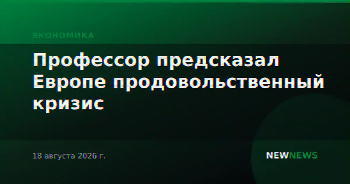 Профессор предсказал Европе продовольственный кризис