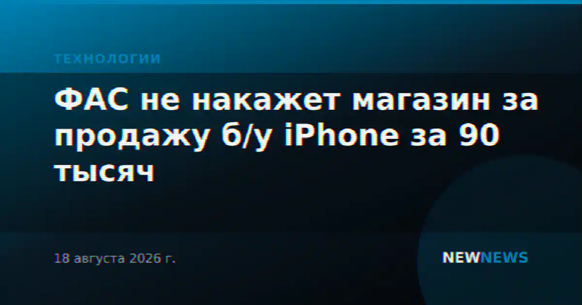 ФАС не накажет магазин за продажу б/у iPhone за 90 тысяч