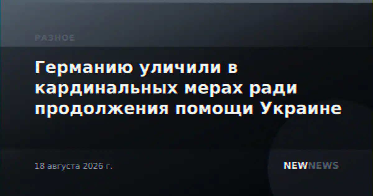 Германию уличили в кардинальных мерах ради продолжения помощи Украине