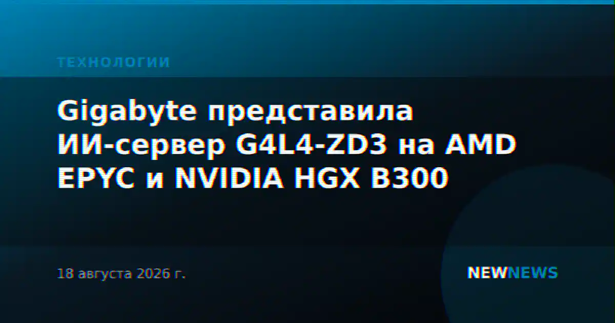 Gigabyte представила ИИ-сервер G4L4-ZD3 на AMD EPYC и NVIDIA HGX B300