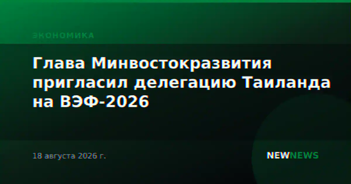 Глава Минвостокразвития пригласил делегацию Таиланда на ВЭФ-2026