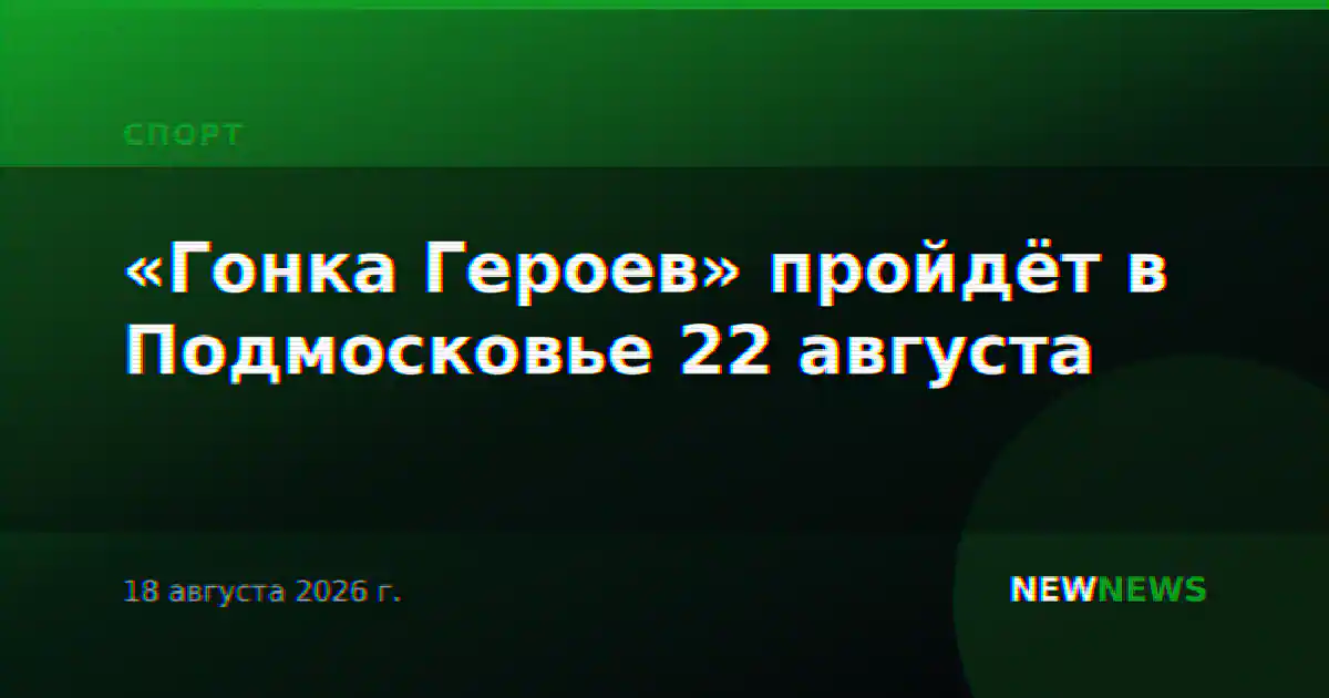 «Гонка Героев» пройдёт в Подмосковье 22 августа