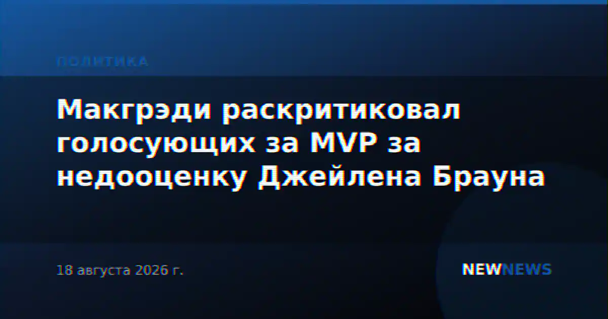 Макгрэди раскритиковал голосующих за MVP за недооценку Джейлена Брауна