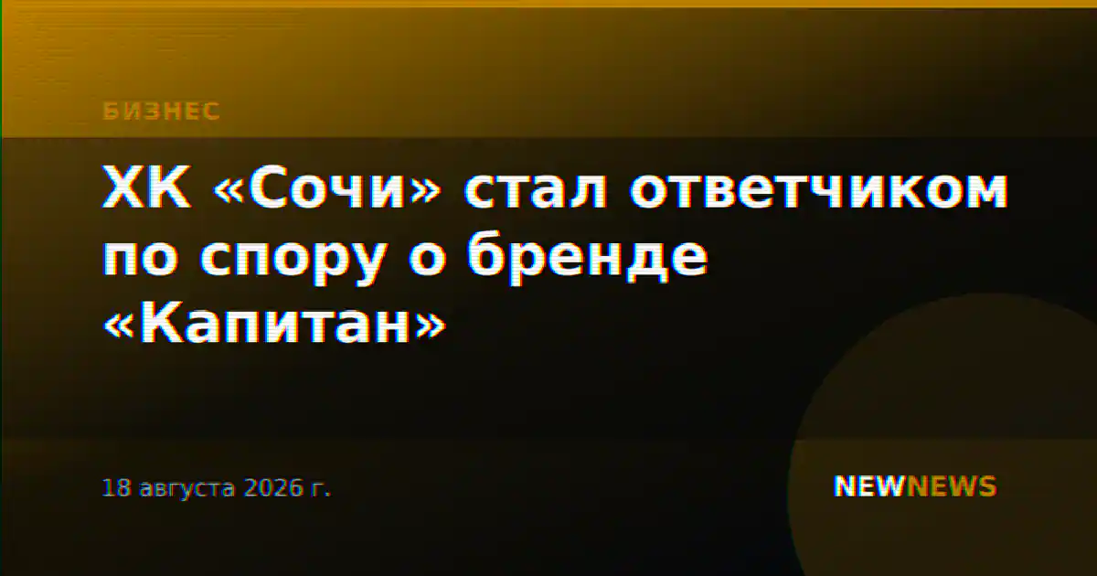 ХК «Сочи» стал ответчиком по спору о бренде «Капитан»