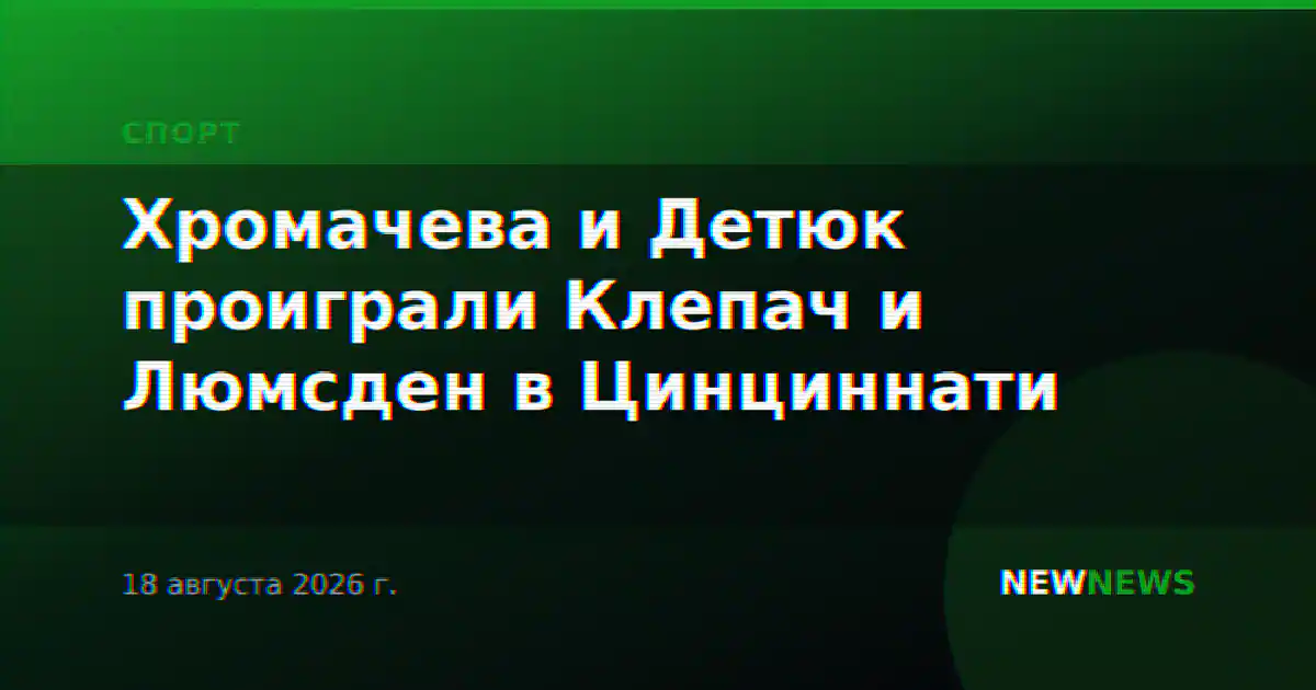 Хромачева и Детюк проиграли Клепач и Люмсден в Цинциннати