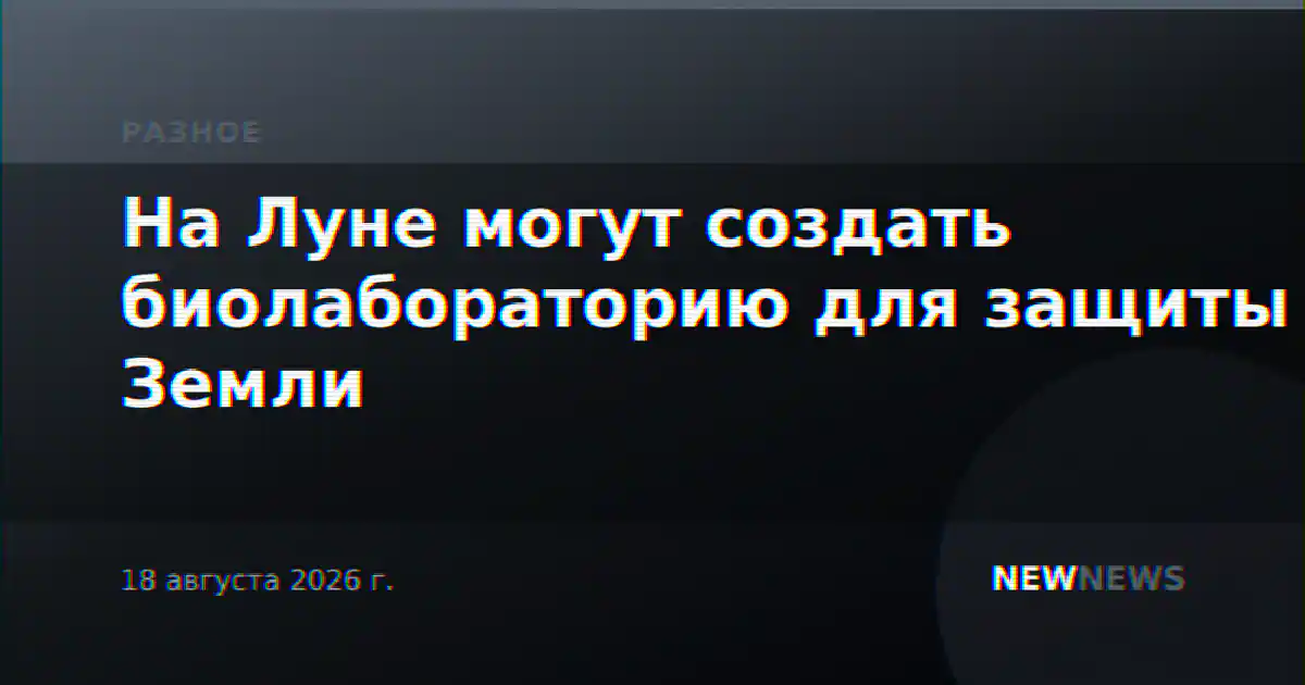 На Луне могут создать биолабораторию для защиты Земли