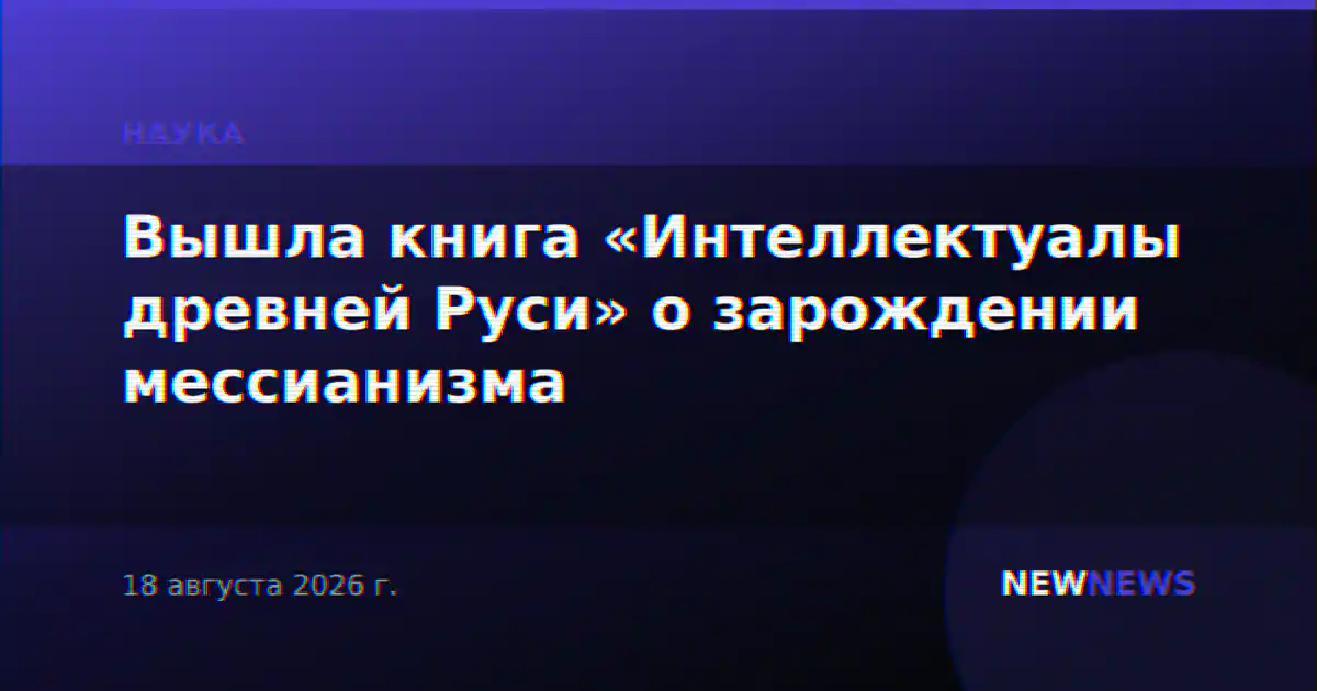 Вышла книга «Интеллектуалы древней Руси» о зарождении мессианизма