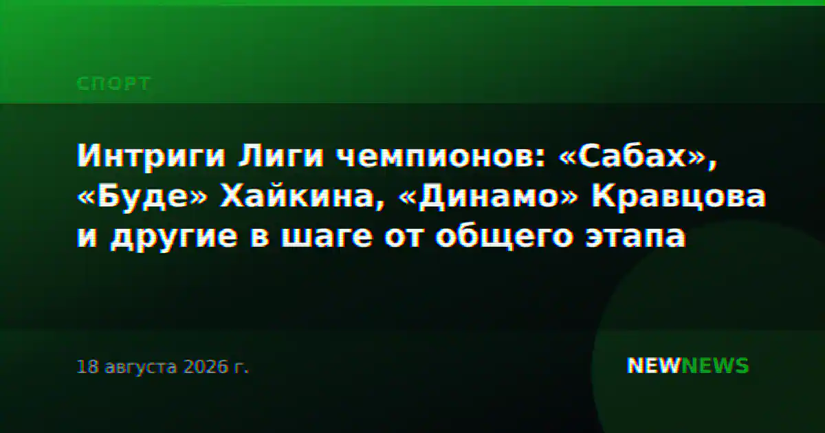 Интриги Лиги чемпионов: «Сабах», «Буде» Хайкина, «Динамо» Кравцова и другие в шаге от общего этапа