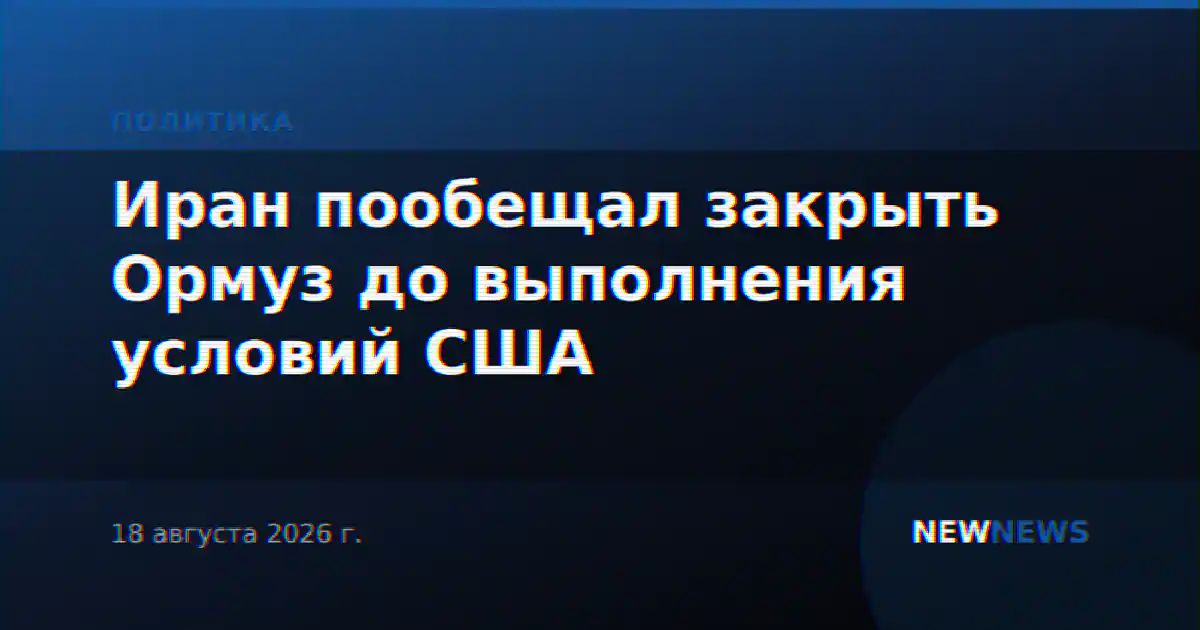 Иран пообещал закрыть Ормуз до выполнения условий США