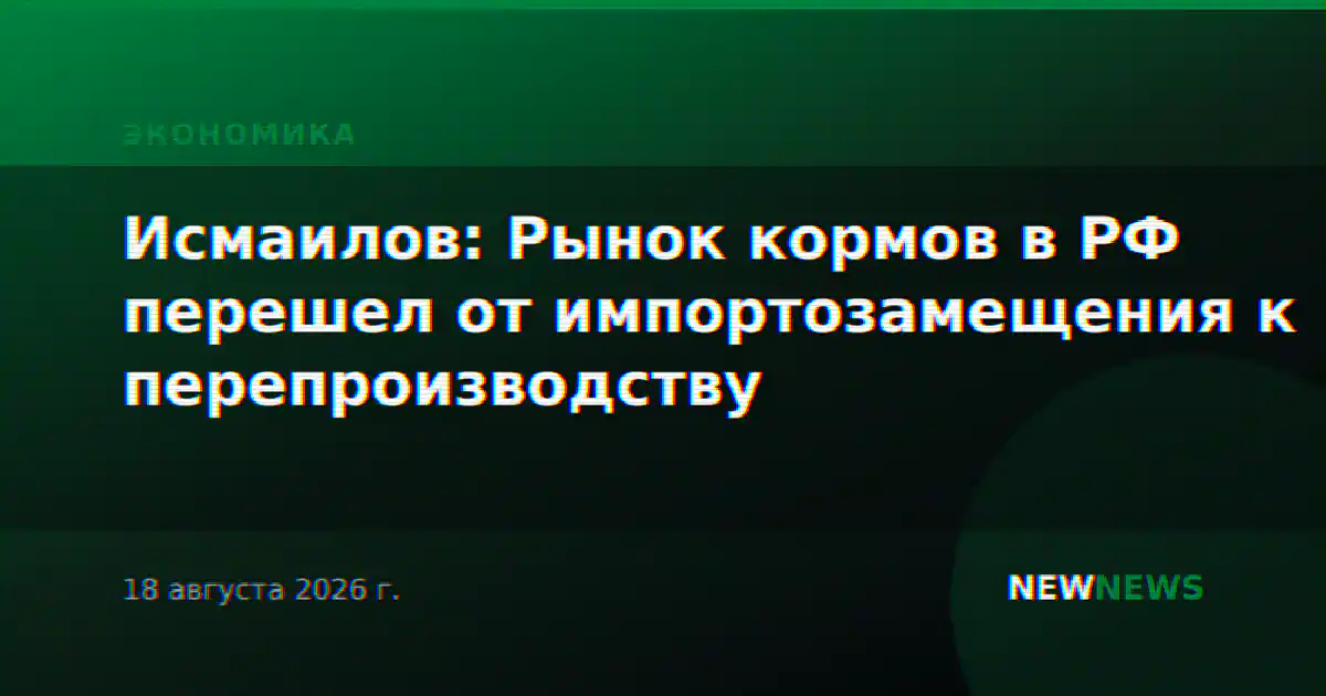 Исмаилов: Рынок кормов в РФ перешел от импортозамещения к перепроизводству