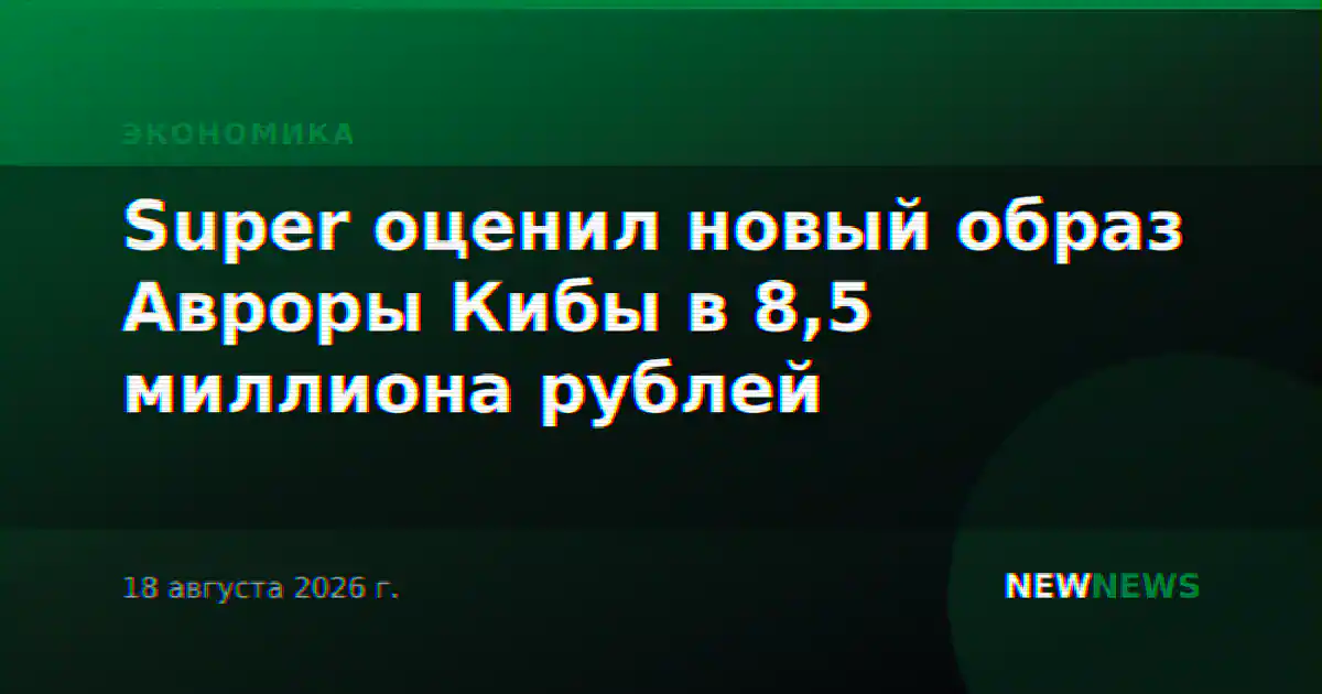 Super оценил новый образ Авроры Кибы в 8,5 миллиона рублей