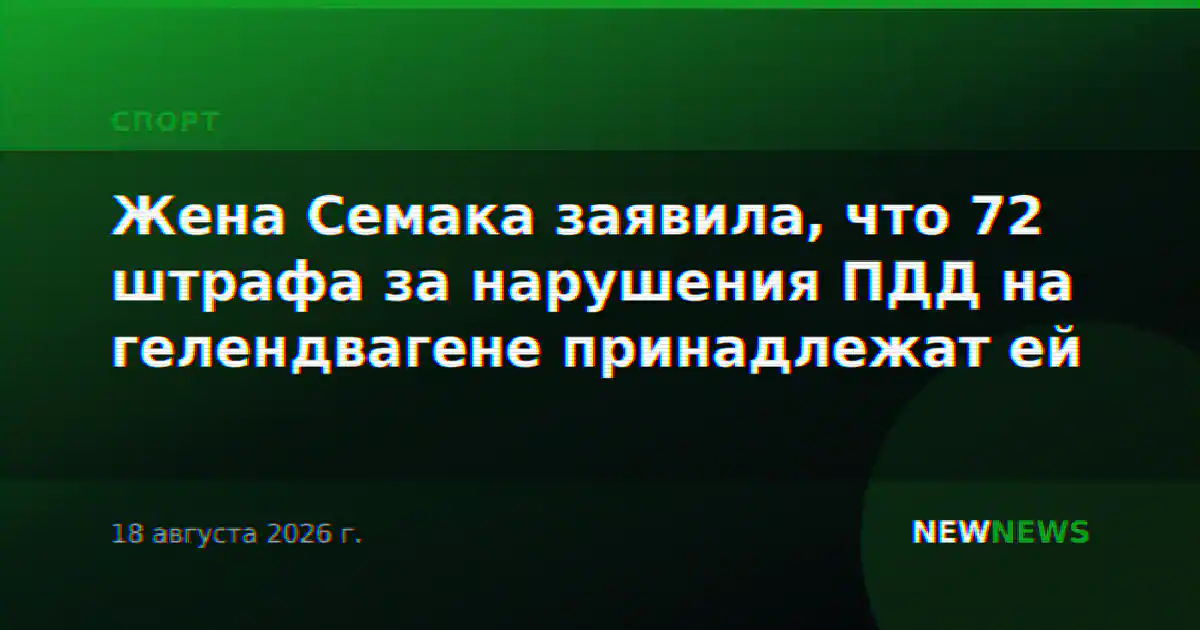 Жена Семака заявила, что 72 штрафа за нарушения ПДД на гелендвагене принадлежат ей