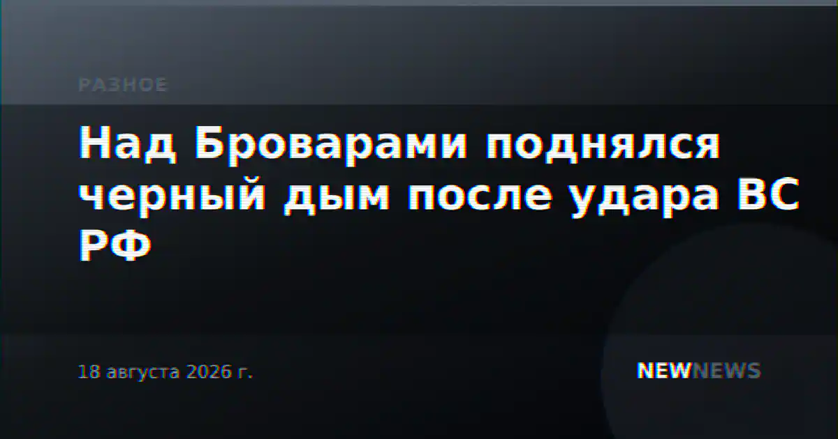 Над Броварами поднялся черный дым после удара ВС РФ