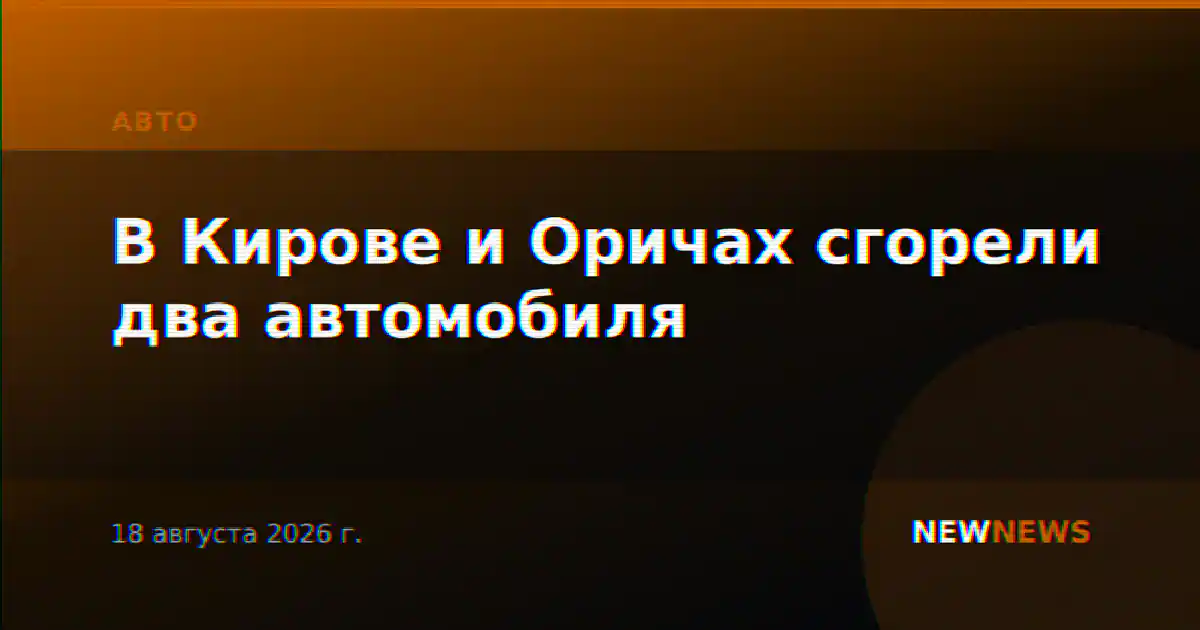 В Кирове и Оричах сгорели два автомобиля