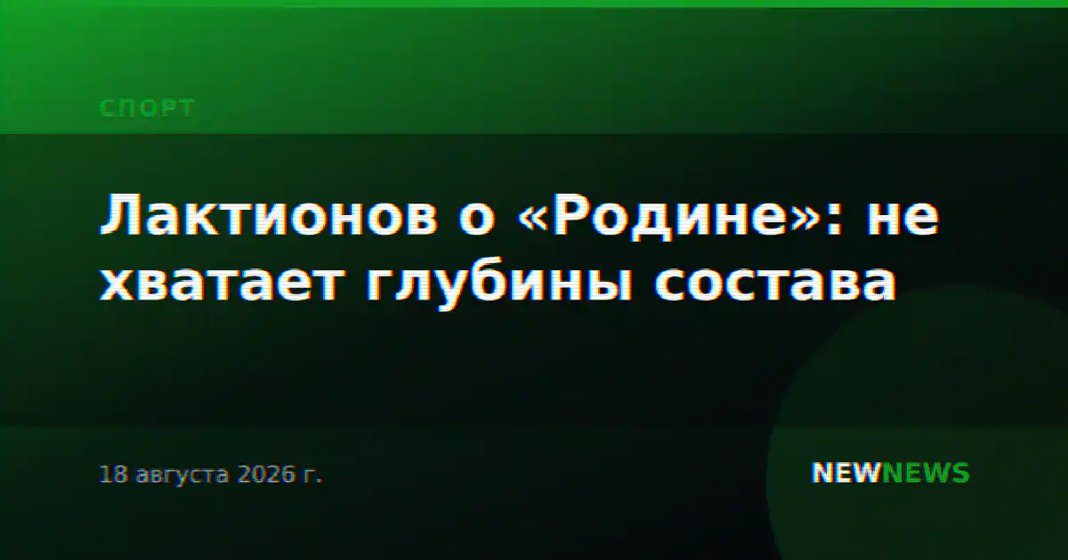 Лактионов о «Родине»: не хватает глубины состава