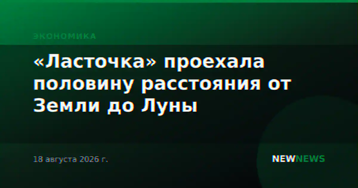 «Ласточка» проехала половину расстояния от Земли до Луны