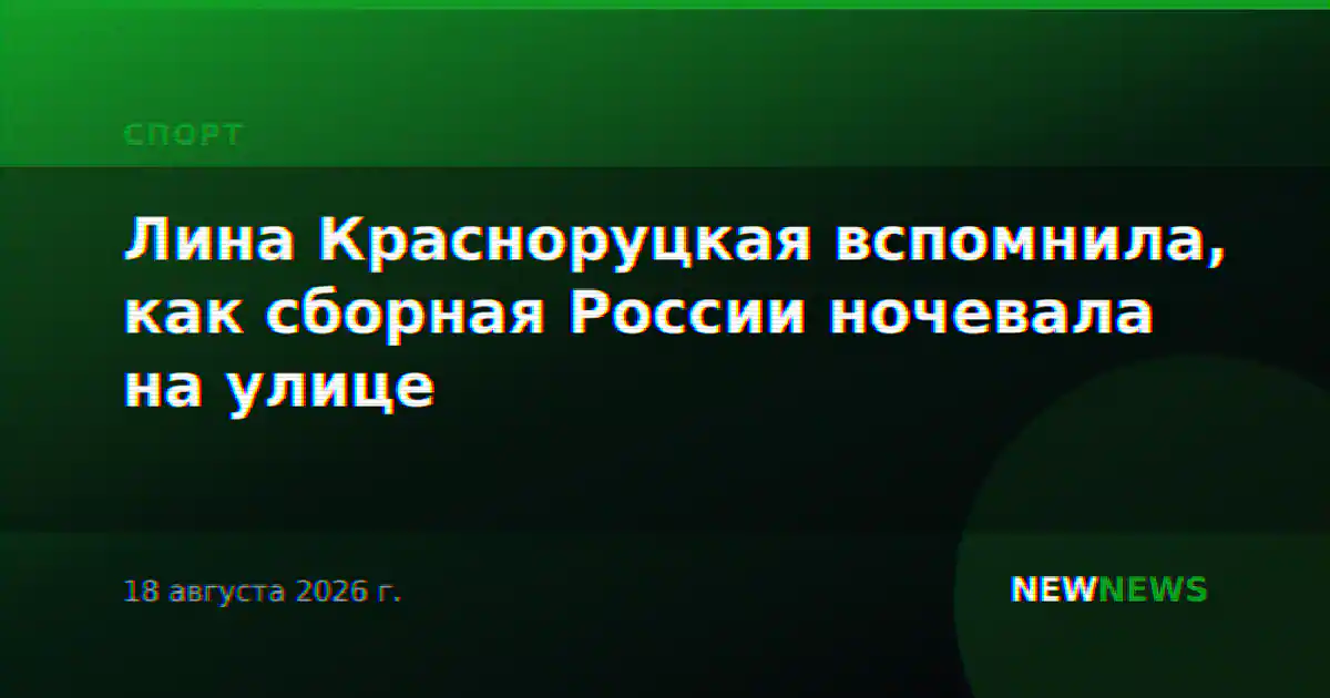Лина Красноруцкая вспомнила, как сборная России ночевала на улице