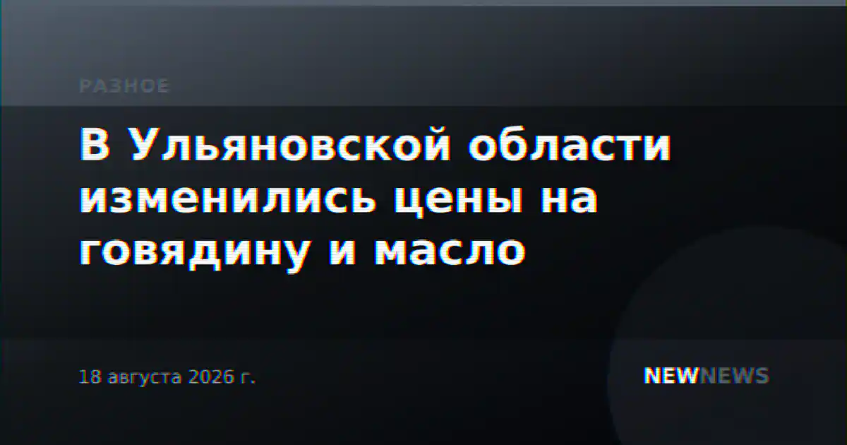 В Ульяновской области изменились цены на говядину и масло