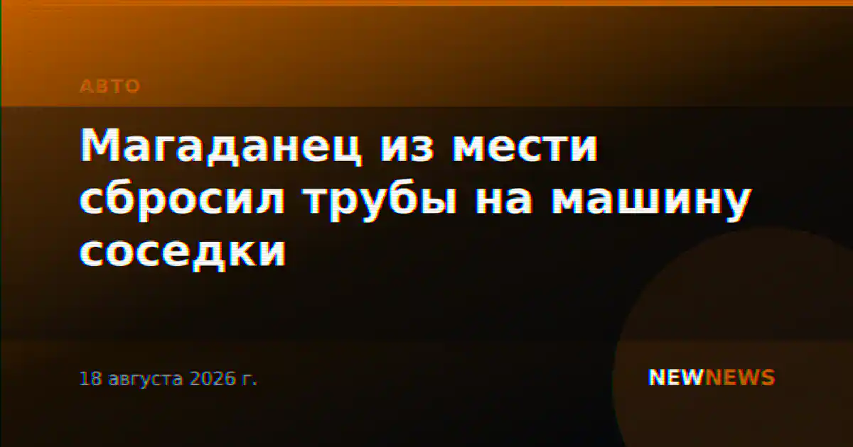 Магаданец из мести сбросил трубы на машину соседки