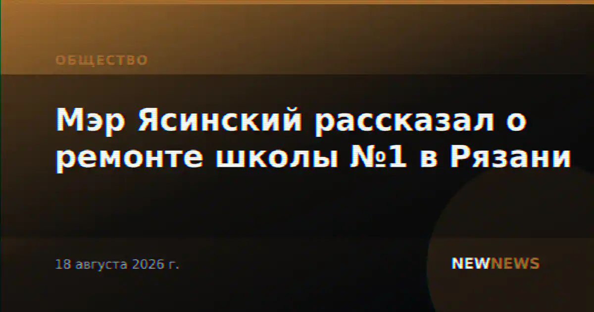 Мэр Ясинский рассказал о ремонте школы №1 в Рязани