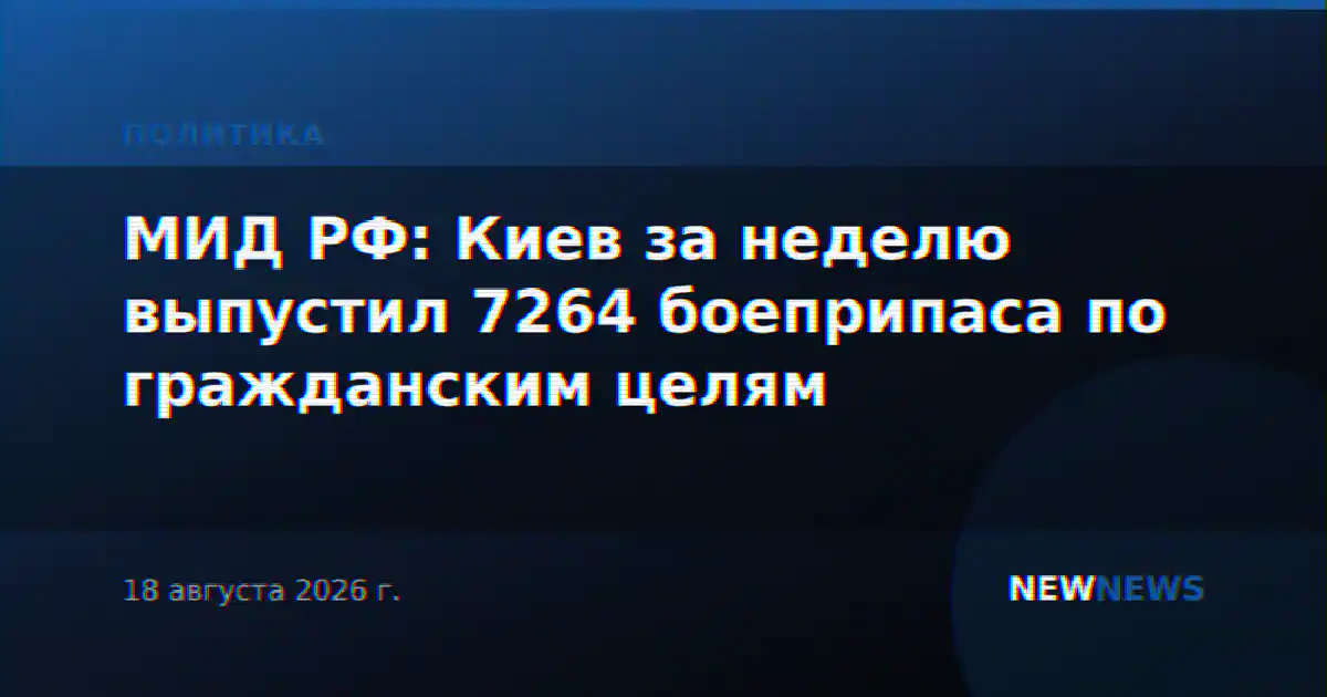 МИД РФ: Киев за неделю выпустил 7264 боеприпаса по гражданским целям