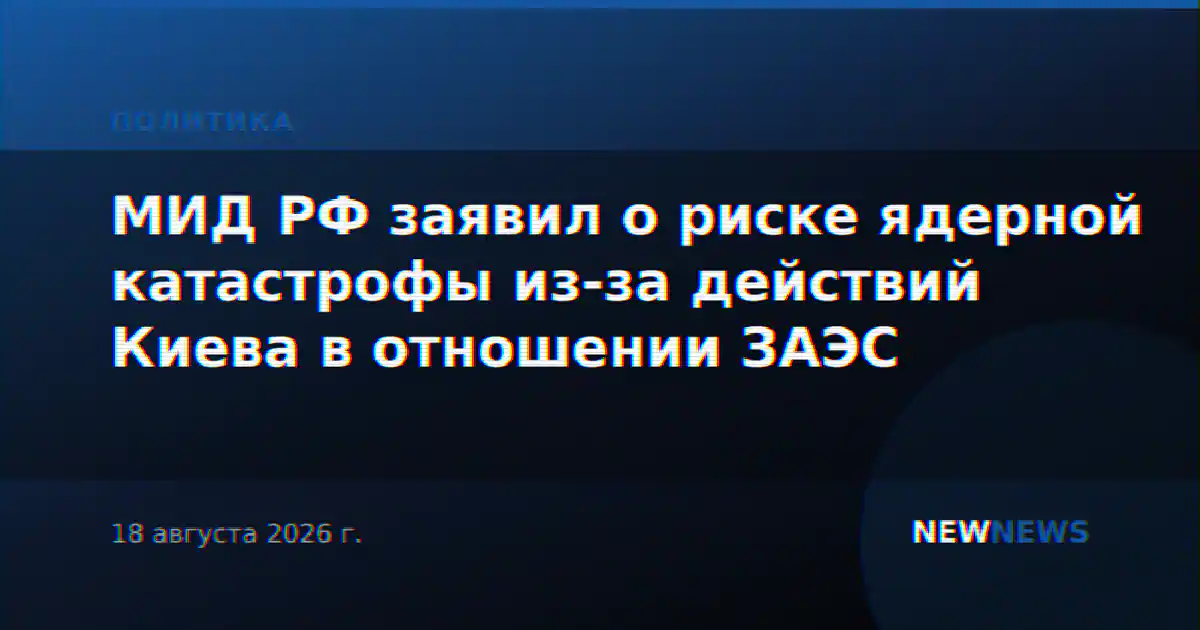 МИД РФ заявил о риске ядерной катастрофы из-за действий Киева в отношении ЗАЭС