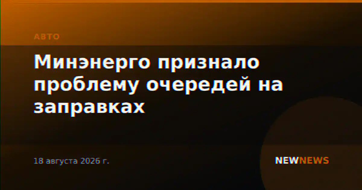 Минэнерго признало проблему очередей на заправках