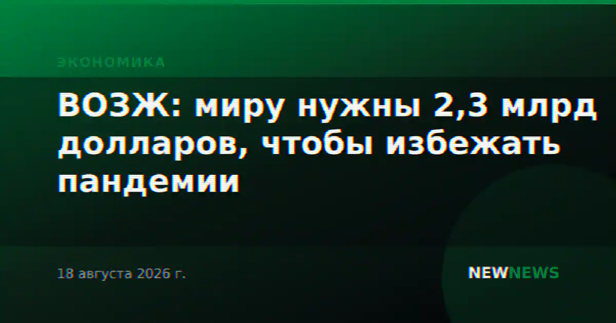 ВОЗЖ: миру нужны 2,3 млрд долларов, чтобы избежать пандемии