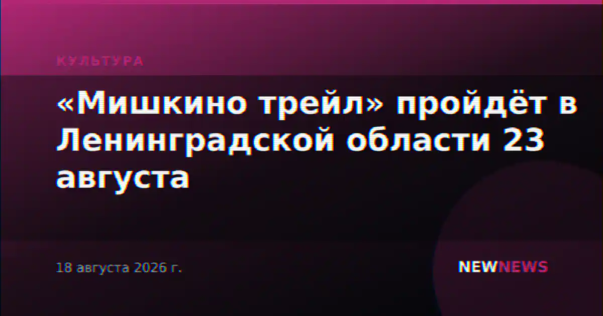 «Мишкино трейл» пройдёт в Ленинградской области 23 августа