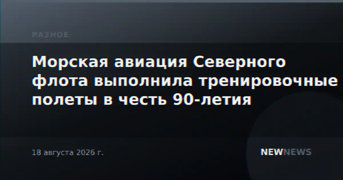 Морская авиация Северного флота выполнила тренировочные полеты в честь 90-летия
