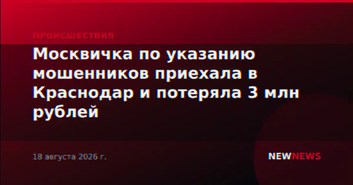 Москвичка по указанию мошенников приехала в Краснодар и потеряла 3 млн рублей