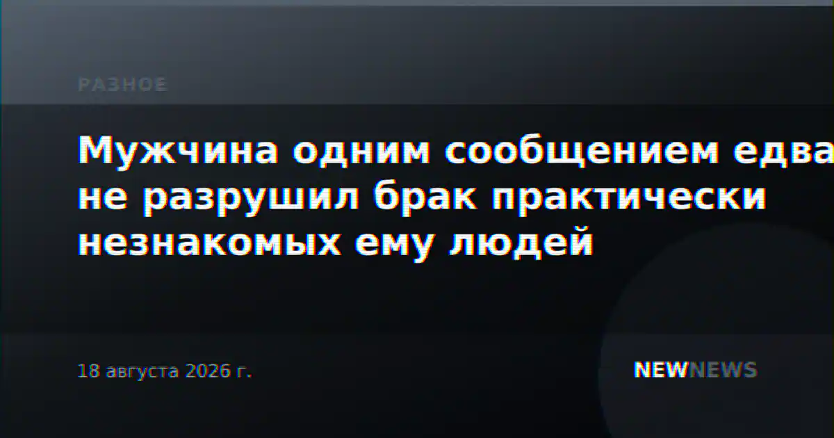 Мужчина одним сообщением едва не разрушил брак практически незнакомых ему людей