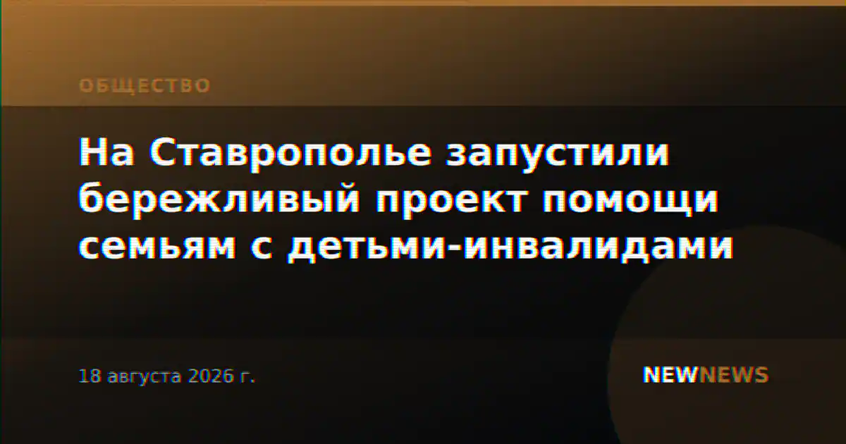На Ставрополье запустили бережливый проект помощи семьям с детьми-инвалидами